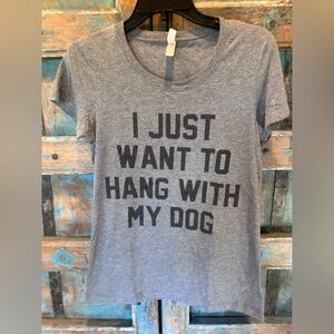 I Just Want to Hang with my Dog T-Shirt